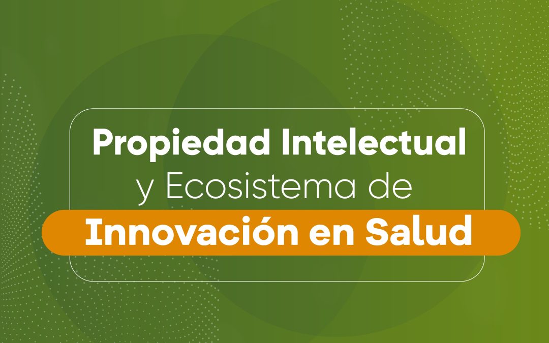 ¿Qué tanto sabemos de Propiedad Intelectual e innovación en salud?